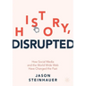 History, Disrupted: How Social Media and the World Wide Web Have Changed the Past