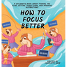 How to Focus Better: A Children's Book About Finding the Flow, Getting Things Done, and Avoiding Distractions