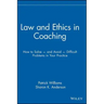 Law and Ethics in Coaching: How to Solve -- And Avoid -- Difficult Problems in Your Practice