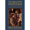 The Quest of the Historical Jesus: A Critical Study of Its Progress from Reimarus to Wrede