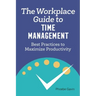 The Workplace Guide to Time Management: Best Practices to Maximize Productivity