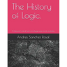 The History of Logic.: A historical-critical look at its beginning and its evolution