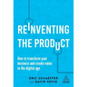 Reinventing the Product: How to Transform Your Business and Create Value in the Digital Age