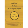 A Word a Day Writing Prompts: 365 Days of Writing Prompts to Inspire You