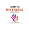 How To Win Friends: ...and attract fulfilling relationships into our lives