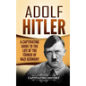 Adolf Hitler: A Captivating Guide to the Life of the Führer of Nazi Germany