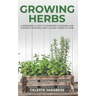 Growing Herbs: A Beginner's Guide to Container Gardening and Growing Medicinal and Culinary Herbs at Home