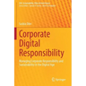 Corporate Digital Responsibility: Managing Corporate Responsibility and Sustainability in the Digital Age