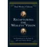 Recapturing the Wesleys' Vision: An Introduction to the Faith of John and Charles Wesley