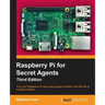 Raspberry Pi for Secret Agents - Third Edition: Turn your Raspberry Pi into a secret agent toolbox with this set of exciting projects