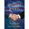 Ambassador's Apprentice: A Foreign Service Memoir