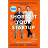 Shortcut Your Startup: Speed Up Success with Unconventional Advice from the Trenches