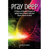 Pray Deep: Ignite Your Prayer Life in 21 Days