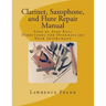 Clarinet, Saxophone, and Flute Repair Manual: Step by Step Easy Directions for Overhauling Your Instrument