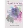 The Single Moms Devotional: A 30 Day Guide of Reflection & Study Designed for Today's Single Mom