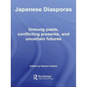 Japanese Diasporas: Unsung Pasts, Conflicting Presents and Uncertain Futures
