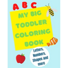 My Big Toddler Coloring Book: Color and trace letters, numbers and shapes