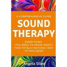 Sound Therapy - A Comprehensive Guide Everything You Need To Know About This Totally Natural Way To Wellness