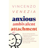 Anxious Ambivalent Attachment: Do you Swing between Clinginess and Detachment in Relationships? Build Healthy, Lasting Connections without Letting An
