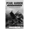 Pearl Harbor: The Attack That Pushed The Us To Battle (A Captivating Guide To The Surprise Military Strike By The Imperial Japanese Navy)