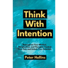 Think With Intention: Reprogram Your Mindset, Perspectives, and Thoughts. Control Your Fate and Unlock Your Potential.