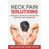 Neck Pain Solutions: Exercises for Relief of Neck Pain, Arm Pain, and Headaches
