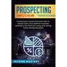 Prospecting: Increase Your Income and Learn How to Always Have a Full Pipeline of People Wanting to Buy from You Using Cold Calling