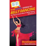 HowExpert Guide to Belly Dancing: 101+ Tips to Learn How to Belly Dance from A to Z