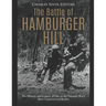 The Battle of Hamburger Hill: The History and Legacy of One of the Vietnam War's Most Controversial Battles