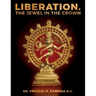 LIBERATION, The Jewel in the Crown: Enlighten, Keval Gyana, Brahm Gyana, Jivanmukta, Nirvana, Sadchitananda, Shivatva, Ishvaratva, Aatma, Mukti