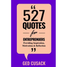 527 Quotes for Entrepreneurs: Providing Inspiration, Motivation and Reflection