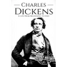 Charles Dickens: A Life From Beginning to End