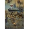 Good Life Wasted: Or Twenty Years As A Fishing Guide