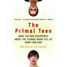 The Primal Teen: What the New Discoveries about the Teenage Brain Tell Us about Our Kids