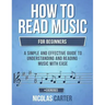 How to Read Music: For Beginners - A Simple and Effective Guide to Understanding and Reading Music with Ease