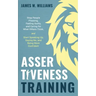 Assertiveness Training: Stop People Pleasing, Feeling Guilty, and Caring for What Others Think, and Start Speaking Up, Saying No, and Being Mo