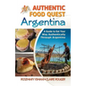 Authentic Food Quest Argentina: A Guide to Eat Your Way Authentically Through Argentina