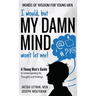 I would, but MY DAMN MIND won't let me! A Young Man's Guide to Understanding His Thoughts and Feelings