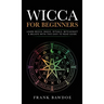 Wicca for Beginners: Learn Wicca, Magic, Rituals, Witchcraft and Beliefs with This Easy to Read Guide   Learn Wicca, Magic, Rituals,