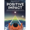 Positive Impact: The Purpose Launchpad mindset and the framework to improve your startup, your organization, and the world