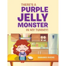 There's a Purple Jelly Monster in My Tummy!