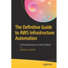 The Definitive Guide to Aws Infrastructure Automation: Craft Infrastructure-As-Code Solutions