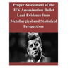 Proper Assessment of the JFK Assassination Bullet Lead Evidence from Metallurgical and Statistical Perspectives