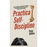 Practical Self-Discipline: Become a Relentless Goal-Achieving and Temptation-Busting Machine (A Guide for Procrastinators, Slackers, and Couch Potatoe