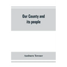 Our county and its people: a history of the valley and county of Chemung, from the closing years of the eighteenth century