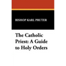 The Catholic Priest: A Guide to Holy Orders