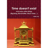 Time doesn't exist. And many other things (Big Bang, Black matter, Black holes, ...)