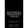Beginning Argentine Tango: To the people who are interested in dancing Argentine Tango--This is how to do it
