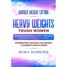 Women Weight Lifting: HEAVY WEIGHTS TOUGH WOMEN - Proven Exercise and Workouts to Build Lean Muscle and Strength for the Perfect Female Body
