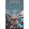 The Inclusive Leader's Guide to Healthy Workplace Culture: Prevent Toxic Work Environments, Bullying, Sexual Harassment, and Discrimination